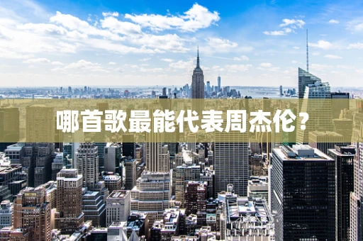 哪首歌最能代表周杰伦？