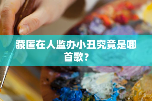 藏匿在人监办小丑究竟是哪首歌？