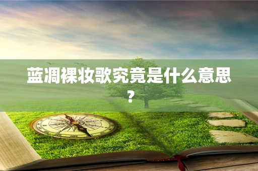 蓝凋裸妆歌究竟是什么意思？