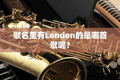 歌名里有London的是哪首歌呢？