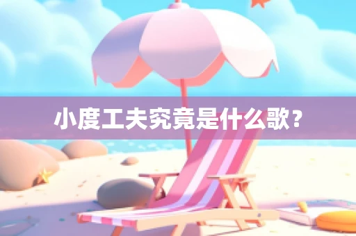小度工夫究竟是什么歌？