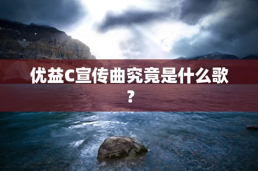 优益C宣传曲究竟是什么歌？