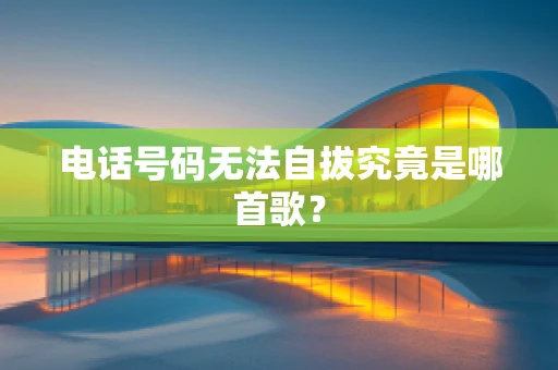电话号码无法自拔究竟是哪首歌？
