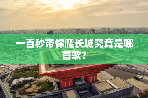 一百秒带你爬长城究竟是哪首歌？