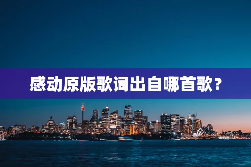 感动原版歌词出自哪首歌？