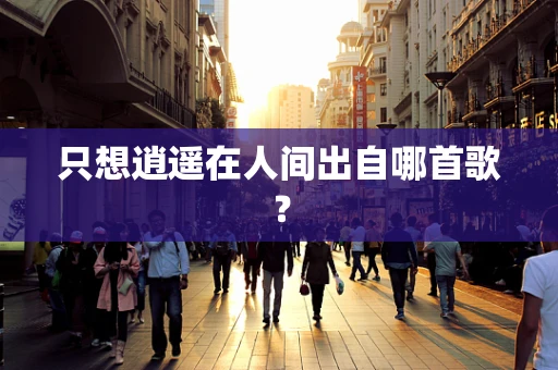 只想逍遥在人间出自哪首歌？