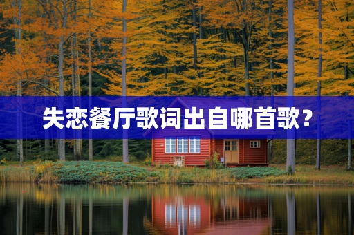 失恋餐厅歌词出自哪首歌？