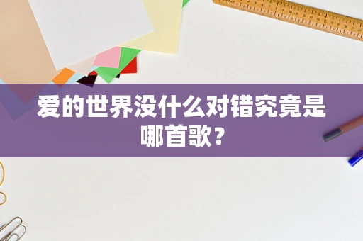 爱的世界没什么对错究竟是哪首歌？