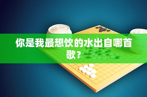 你是我最想饮的水出自哪首歌？