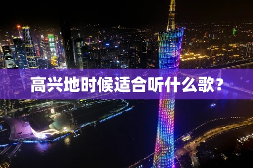 高兴地时候适合听什么歌？