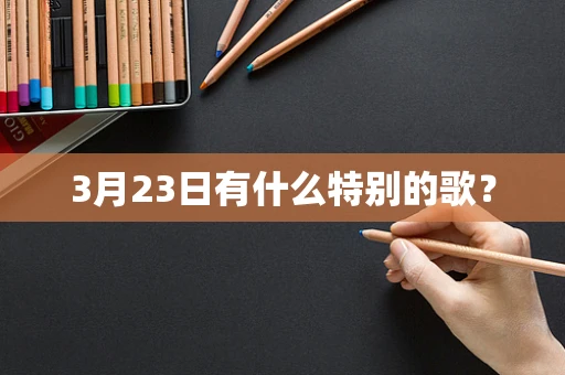 3月23日有什么特别的歌？