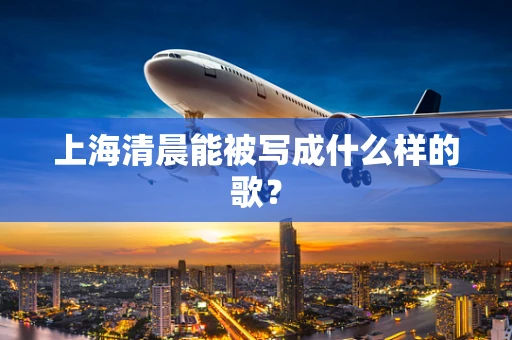 上海清晨能被写成什么样的歌？