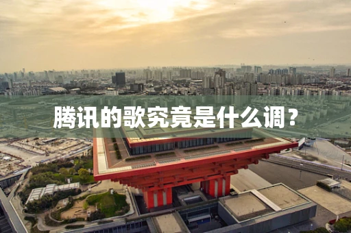腾讯的歌究竟是什么调？