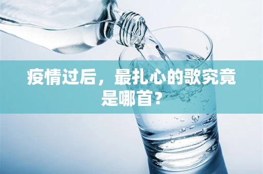 疫情过后，最扎心的歌究竟是哪首？