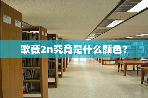 歌薇2n究竟是什么颜色？