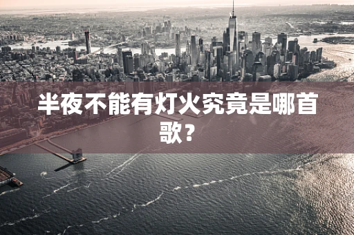 半夜不能有灯火究竟是哪首歌？