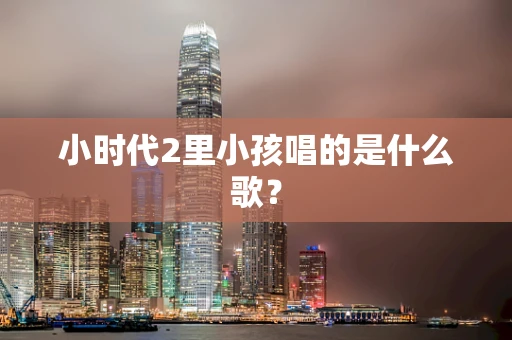 小时代2里小孩唱的是什么歌？