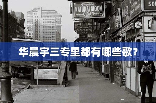 华晨宇三专里都有哪些歌？
