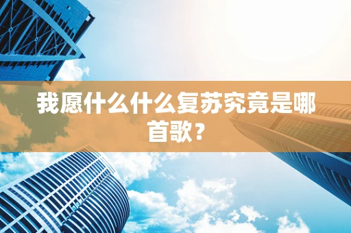 我愿什么什么复苏究竟是哪首歌？