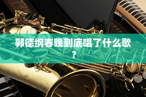 郭德纲春晚到底唱了什么歌？
