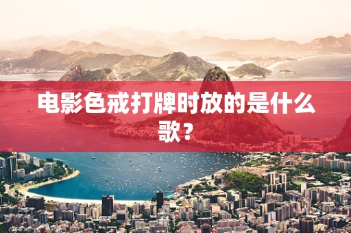 电影色戒打牌时放的是什么歌？