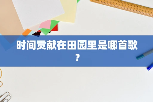 时间贡献在田园里是哪首歌？