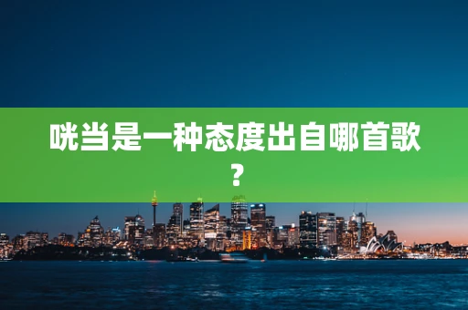 咣当是一种态度出自哪首歌？