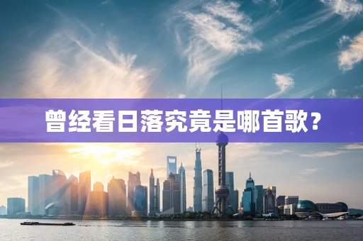 曾经看日落究竟是哪首歌？