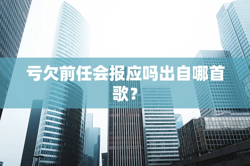 亏欠前任会报应吗出自哪首歌？