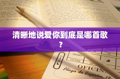 清晰地说爱你到底是哪首歌？