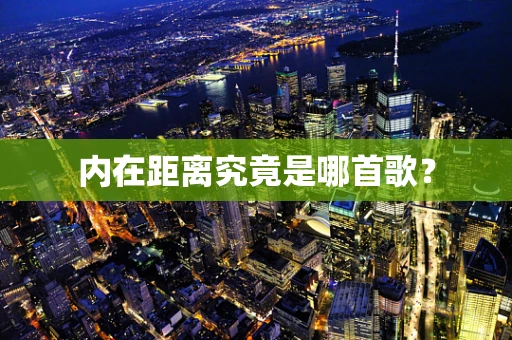 内在距离究竟是哪首歌？