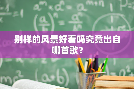别样的风景好看吗究竟出自哪首歌？