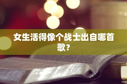 女生活得像个战士出自哪首歌？