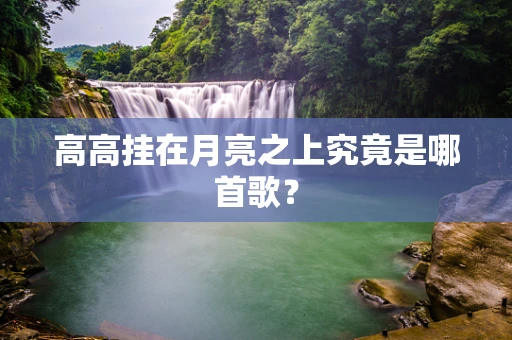 高高挂在月亮之上究竟是哪首歌？