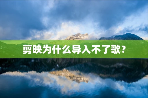 剪映为什么导入不了歌？