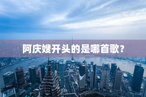 阿庆嫂开头的是哪首歌？