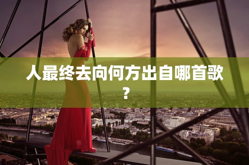 人最终去向何方出自哪首歌？
