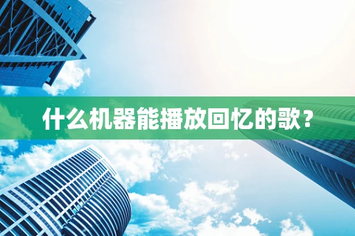 什么机器能播放回忆的歌？