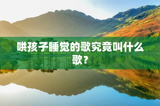 哄孩子睡觉的歌究竟叫什么歌？