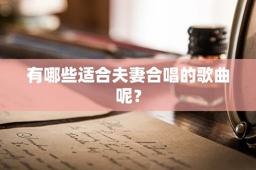 有哪些适合夫妻合唱的歌曲呢？