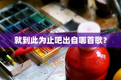 就到此为止吧出自哪首歌？
