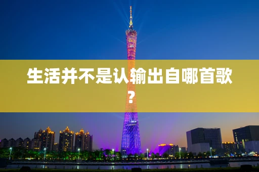 生活并不是认输出自哪首歌？