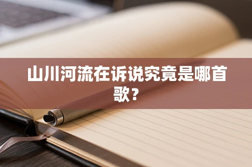 山川河流在诉说究竟是哪首歌？