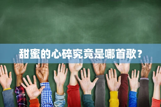 甜蜜的心碎究竟是哪首歌？