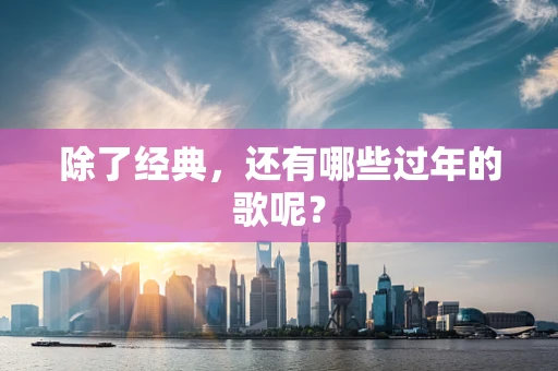 除了经典，还有哪些过年的歌呢？