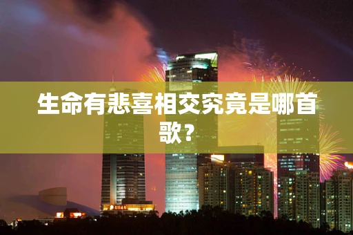 生命有悲喜相交究竟是哪首歌？