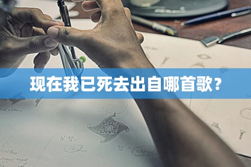 现在我已死去出自哪首歌？