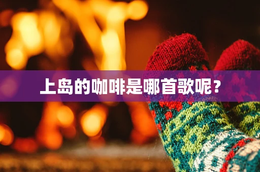 上岛的咖啡是哪首歌呢？