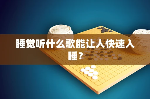 睡觉听什么歌能让人快速入睡？
