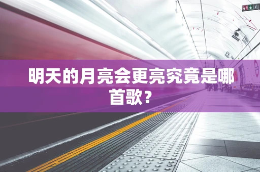 明天的月亮会更亮究竟是哪首歌？